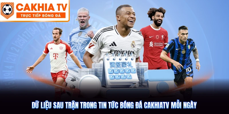 Dữ liệu sau trận trong tin tức bóng đá CakhiaTV mỗi ngày