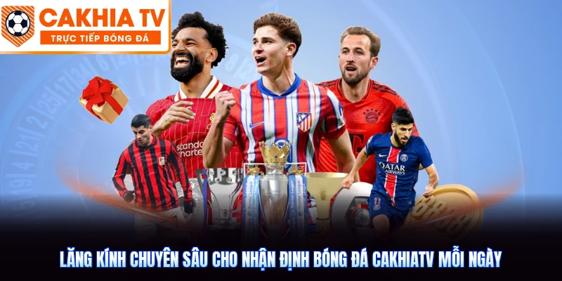 Lăng kính chuyên sâu cho nhận định bóng đá CakhiaTV mỗi ngày